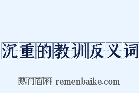 沉重的教训反义词是什么意思的图片